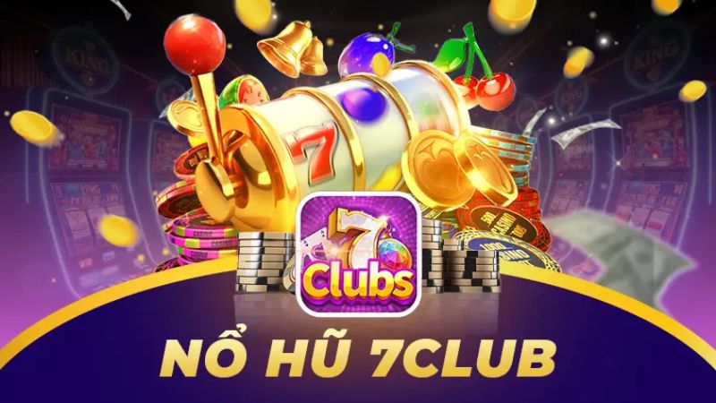 7Club 25 Sảnh nổ hũ với đồ họa bắt mắt thưởng cực lớn tại 7Club